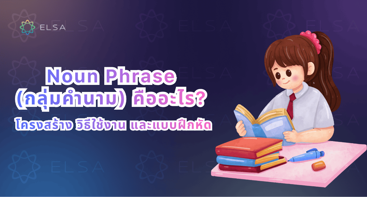 Noun Phrase (ประโยคคำนาม) คืออะไร? โครงสร้าง วิธีใช้ และแบบฝึกหัด